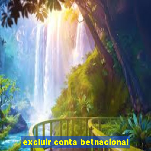 excluir conta betnacional